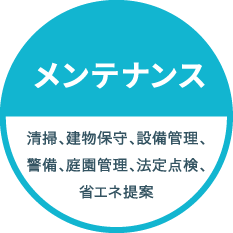 メンテナンス：清掃、建物保守、設備管理、警備、庭園管理、法定点検、省エネ提案